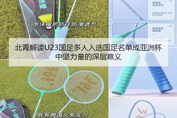 北青解读U23国足多人入选国足名单成亚洲杯中坚力量的深层意义